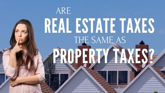Are Real Estate Taxes The Same As Property Taxes